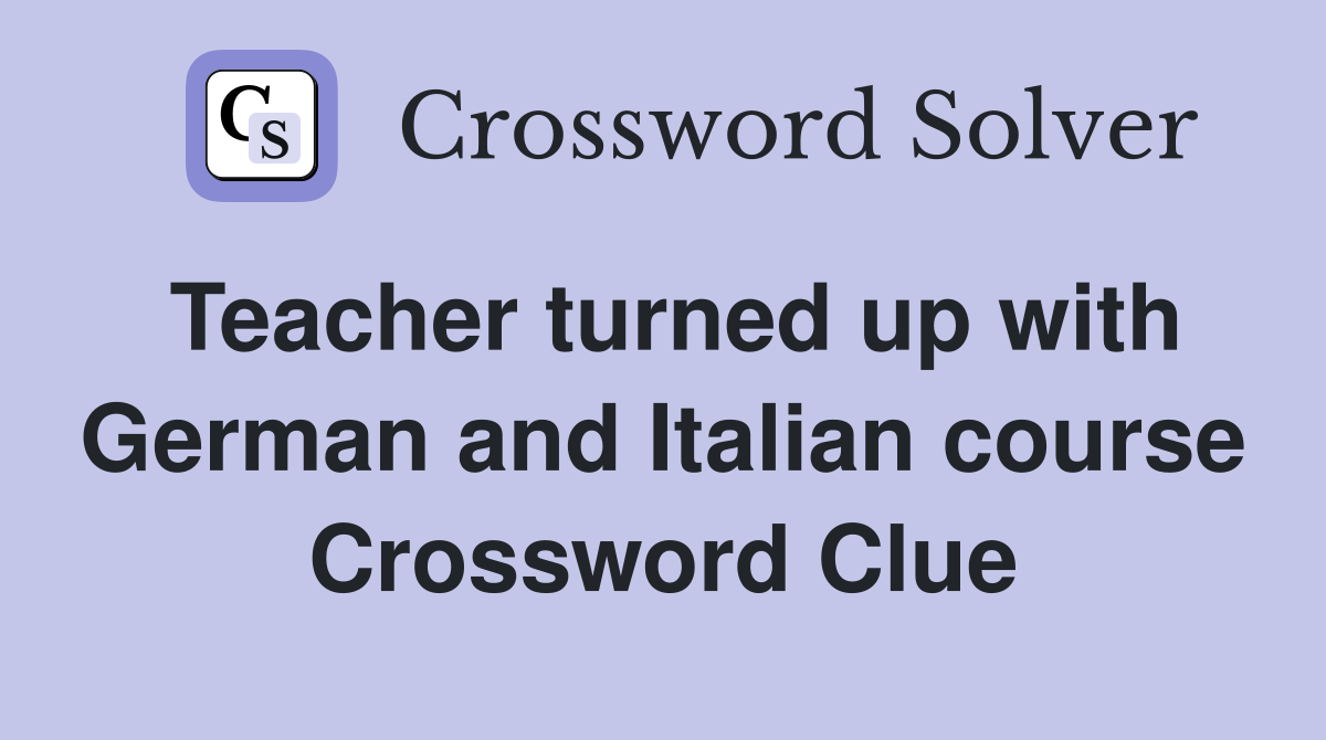 Teacher turned up with German and Italian course Crossword Clue
